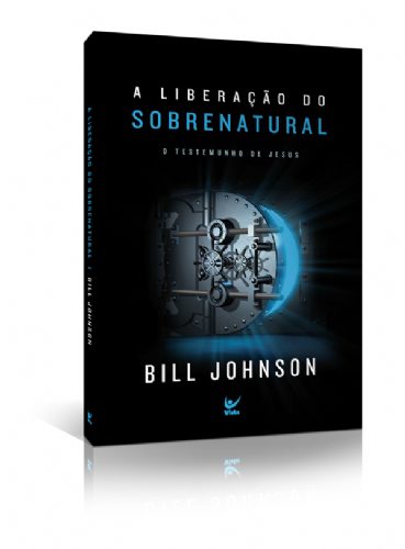 A liberação do sobrenatural – Bill Johnson