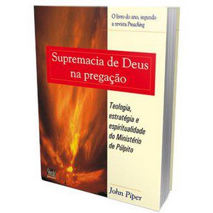 Supremacia de Deus na pregação – John Pipper