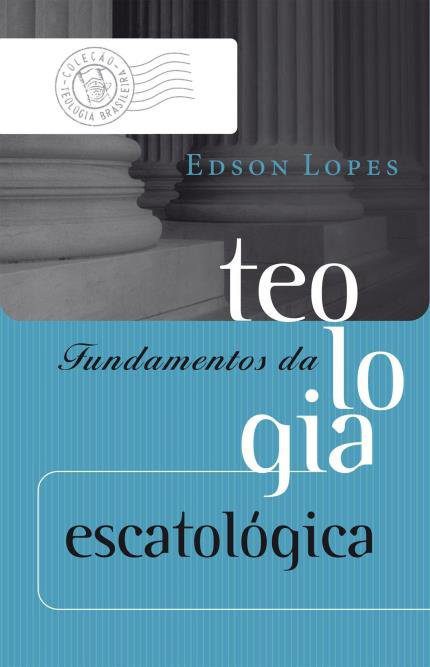 Fundamentos da teologia escatológica – Edson Lopes