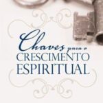 Chaves para o crescimento espiritual – John MacArthur