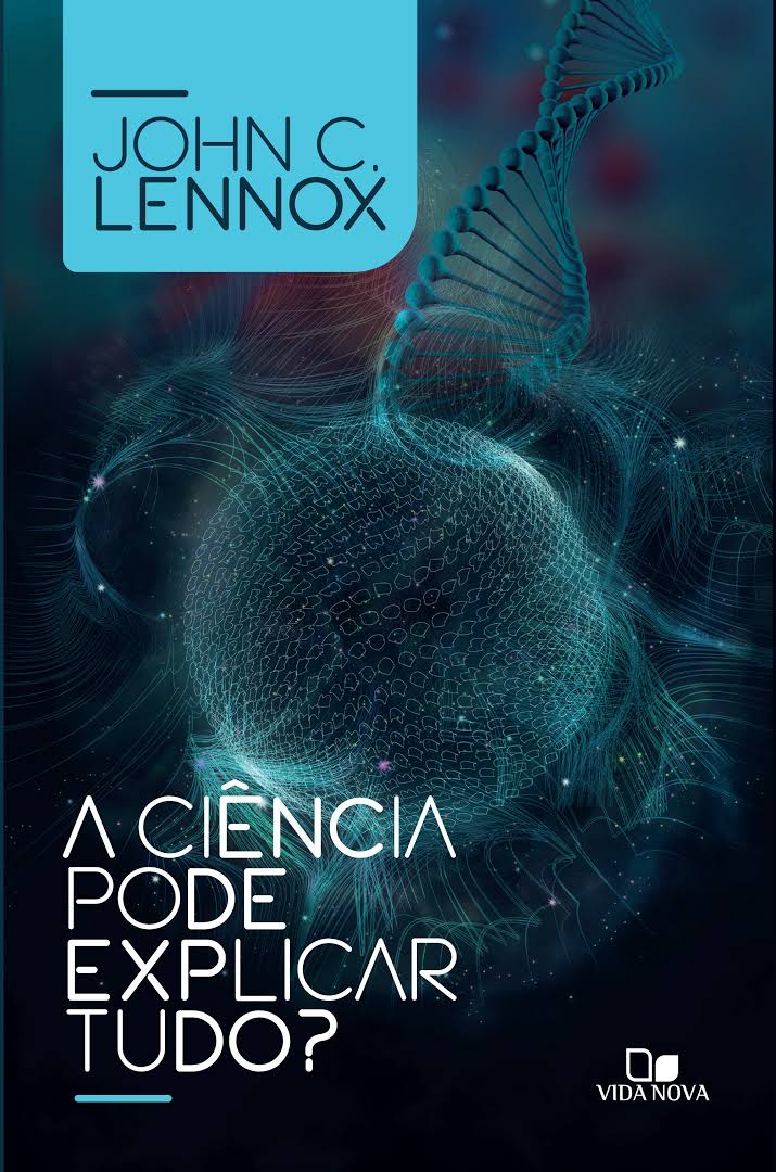 A Ciência pode explicar tudo? – John C. Lennox
