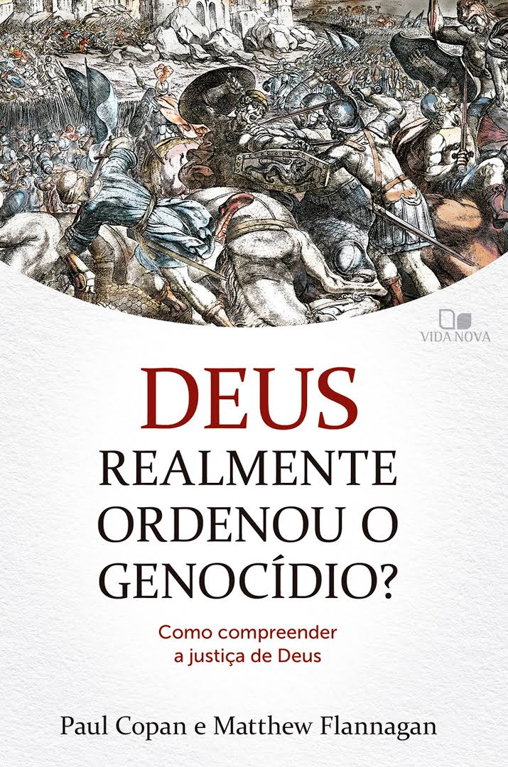 Deus realmente ordenou o genocídio? – Paul Copan e Mathew Flannagan