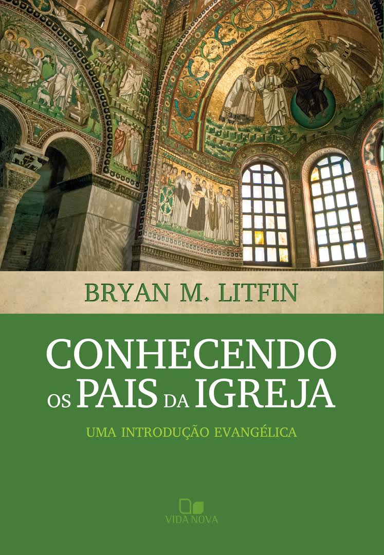 Conhecendo os pais da igreja – Bryan M. Litfin
