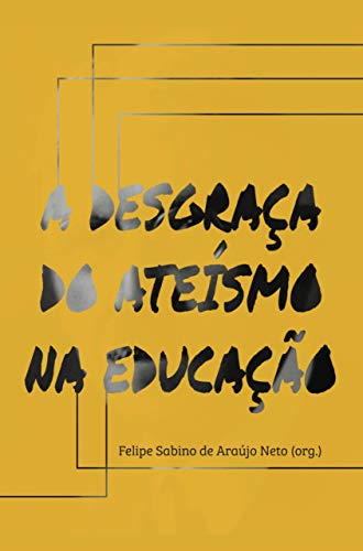 A desgraça do ateísmo na educação – Felipe Sabino de A. Neto