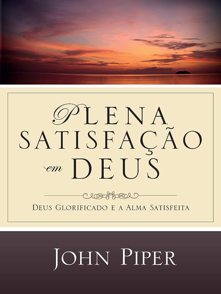 Plena Satisfação em Deus – John Piper