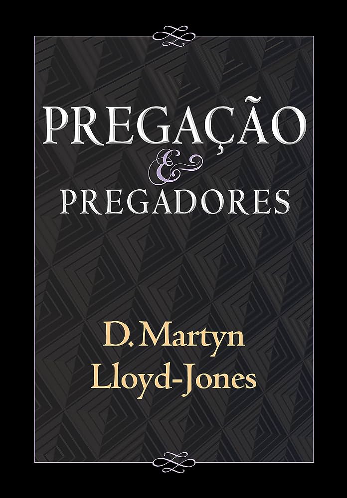 Pregação e Pregadores – D. Martyn e Lloyd-Jones