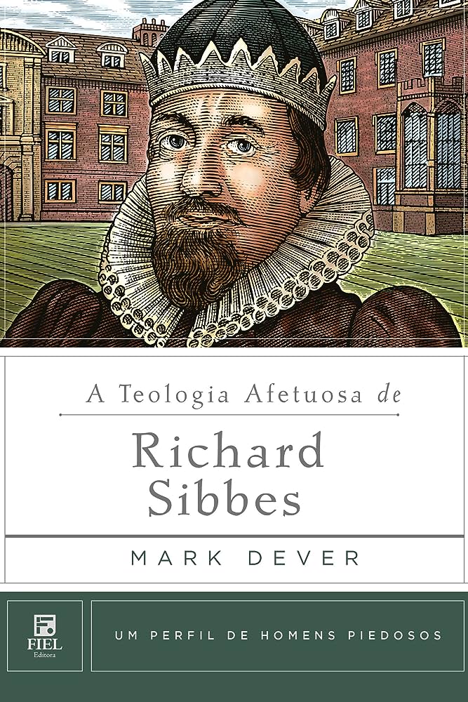 A Teologia Afetuosa de Richard Sibbes – Mark Dever
