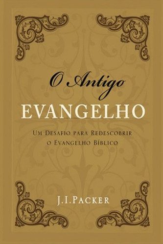 O antigo evangelho – J. I. Packer