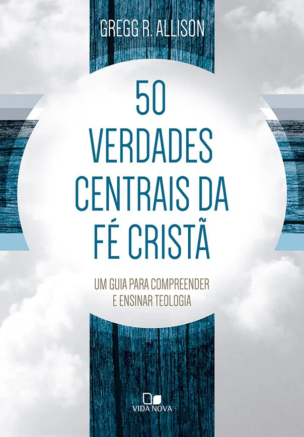 50 verdades centrais da fé cristã – Gregg R. Allison