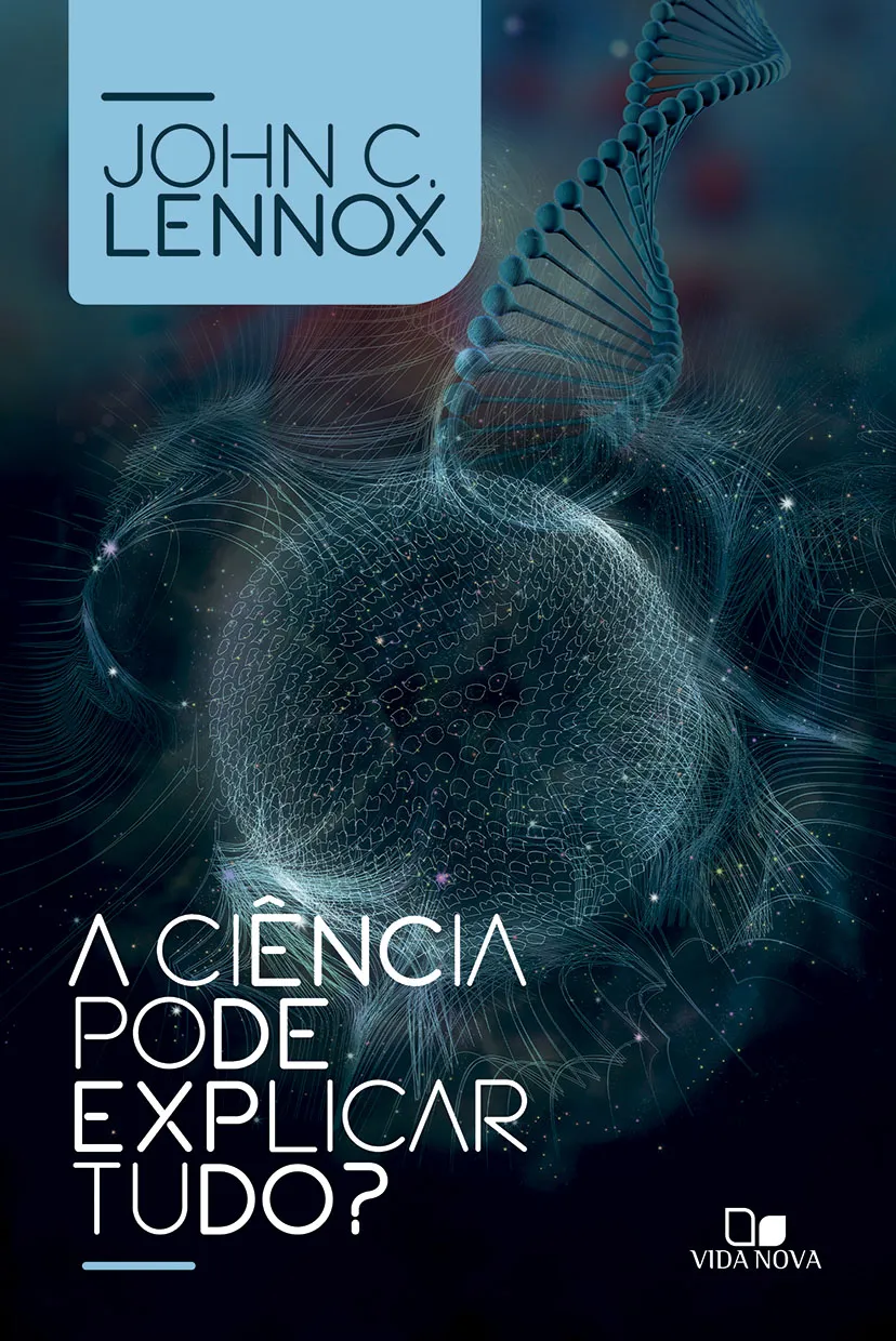 A Ciência pode explicar tudo? – John C. Lennox