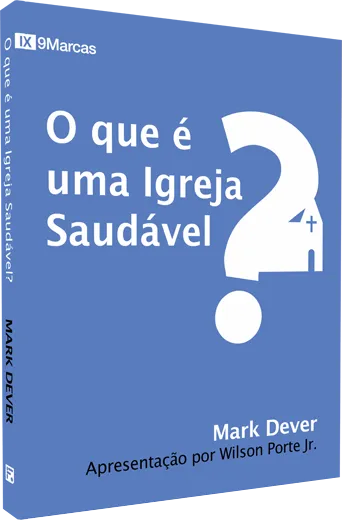 O Que é uma Igreja Saudável? – Mark Dever