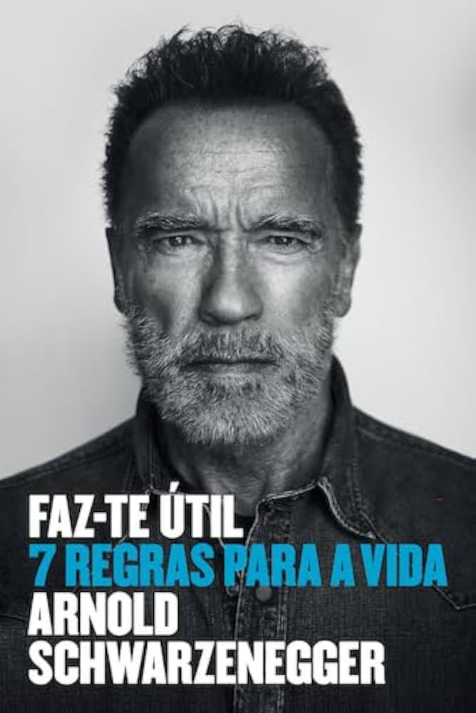 Faz-te Útil: 7 Regras para a Vida – Arnold Schwarzenegger
