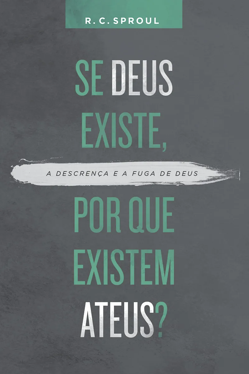Se Deus existe, por que existem ateus? – R. C. Sproul